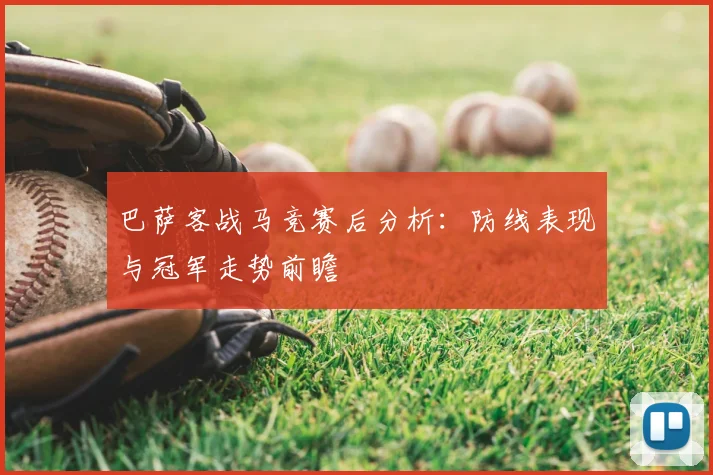 巴萨客战马竞赛后分析：防线表现与冠军走势前瞻