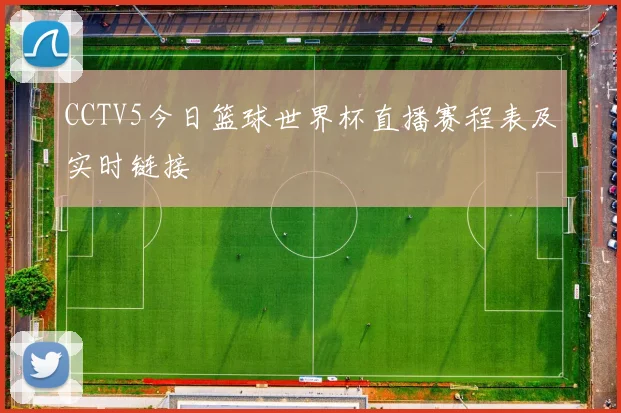 CCTV5今日篮球世界杯直播赛程表及实时链接