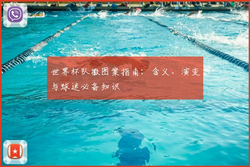 世界杯队徽图案指南：含义、演变与球迷必备知识