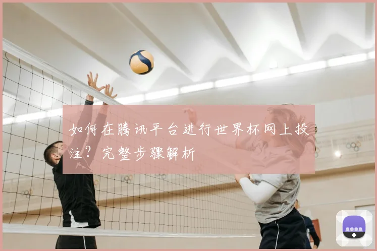 如何在腾讯平台进行世界杯网上投注?完整步骤解析
